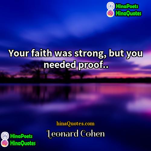 Leonard Cohen Quotes | Your faith was strong, but you needed